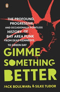Gimme Something Better: The Profound, Progressive, and Occasionally Pointless History of Bay Area Punk from Dead Kennedy