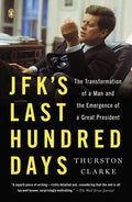 JFK's Last Hundred Days: JFK's Last Hundred Days: The Transformation of a Man and the Emergence of a Great President