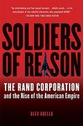 Soldiers of Reason: The Rand Corporation and the Rise of the American Empire