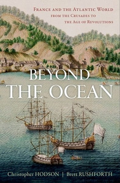 Beyond the Ocean: France and the Atlantic World from the Crusades to the Age of Revolutions