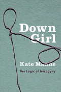 Down Girl: The Logic of Misogyny