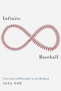 Infinite Baseball: Notes from a Philosopher at the Ballpark
