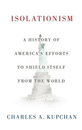 Isolationism: A History of America's Efforts to Shield Itself from the World