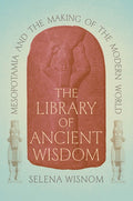 The Library of Ancient Wisdom: Mesopotamia and the Making of the Modern World