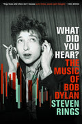 What Did You Hear?: The Music of Bob Dylan