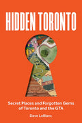 Hidden Toronto: Secret Places and Forgotten Gems of Toronto and the GTA