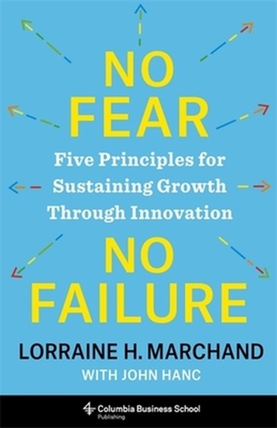 No Fear, No Failure: Five Principles for Sustaining Growth Through Innovation