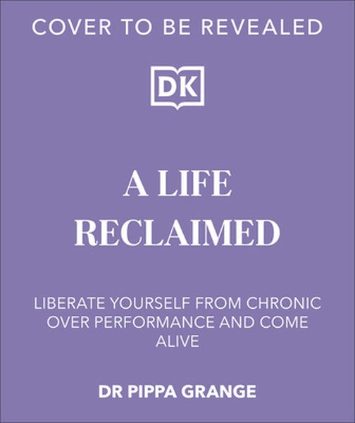 Life. Reclaimed: Find Freedom from Chronic Overperformance