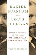 Daniel Burnham and Louis Sullivan: Personal Histories of Two Icons of American Architecture
