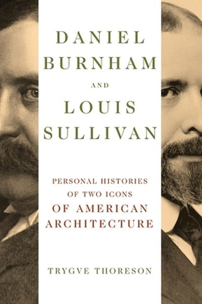 Daniel Burnham and Louis Sullivan: Personal Histories of Two Icons of American Architecture