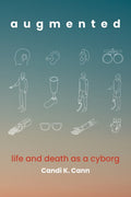 Augmented: Life and Death as a Cyborg