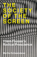 The Society of the Screen: Vilã(c)M Flusserâ (Tm)S Radical Prescience