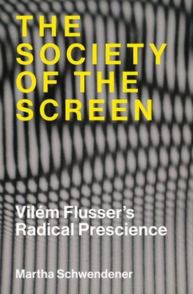 The Society of the Screen: Vilã(c)M Flusserâ (Tm)S Radical Prescience
