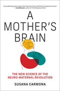 A Mother's Brain: The New Science of the Neuro-Maternal Revolution