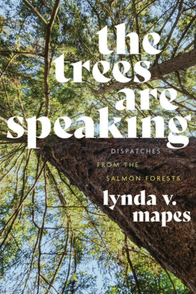 The Trees Are Speaking: Dispatches from the Salmon Forests