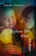 A Place for What We Lose: A Daughter's Return to Tule Lake