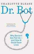 Dr. Bot: Why Doctors Can Fail Us--And How AI Could Save Lives