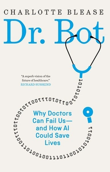 Dr. Bot: Why Doctors Can Fail Us--And How AI Could Save Lives
