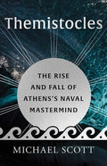 Themistocles: The Rise and Fall of Athens's Naval MasterMind