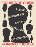 Figures of Crisis: Alberto Giacometti and the Myths of Nationalism
