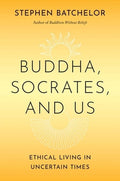 Buddha, Socrates, and Us: Ethical Living in Uncertain Times