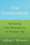 True Conservatism: Reclaiming Our Humanity in an Arrogant Age