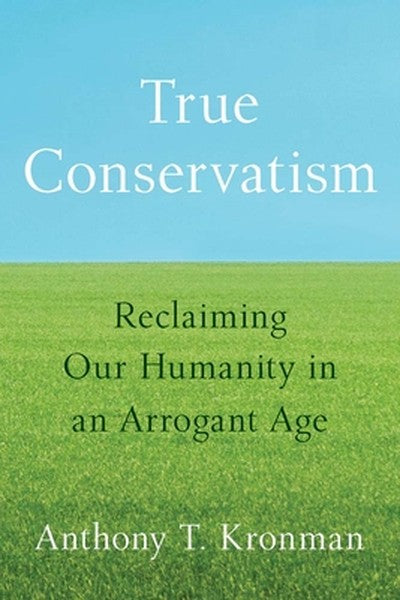 True Conservatism: Reclaiming Our Humanity in an Arrogant Age