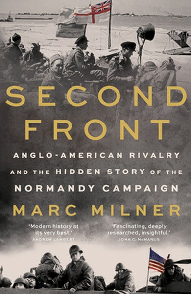 Second Front: Anglo-American Rivalry and the Hidden Story of the Normandy Campaign