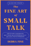 The Fine Art of Small Talk: How to Start a Conversation, Keep It Going, Build Networking Skills - And Leave a Positive I