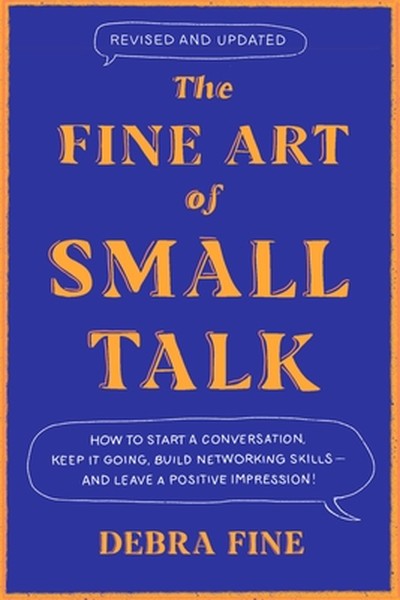 The Fine Art of Small Talk: How to Start a Conversation, Keep It Going, Build Networking Skills - And Leave a Positive I