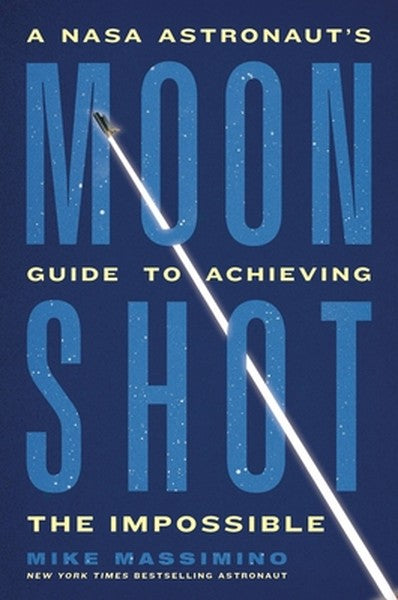 Moonshot: A NASA Astronaut's Guide to Achieving the Impossible