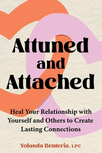 Attuned and Attached: Heal Your Relationship with Yourself and Others to Create Lasting Connections