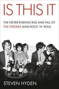 Is This It: The Never-Ending Rise and Fall of the Strokes (and Rock 'n' Roll)