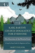 Karl Barth's Church Dogmatics for Everyone, Volume 1---The Doctrine of the Word of God: A Step-By-Step Guide for Beginne