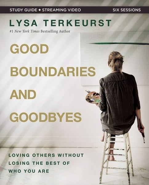 Good Boundaries and Goodbyes Bible Study Guide Plus Streaming Video: Loving Others Without Losing the Best of Who You Ar