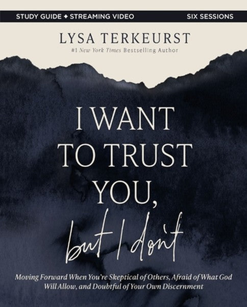 I Want to Trust You, But I Don't Bible Study Guide Plus Streaming Video: Moving Forward When You're Skeptical of Others,