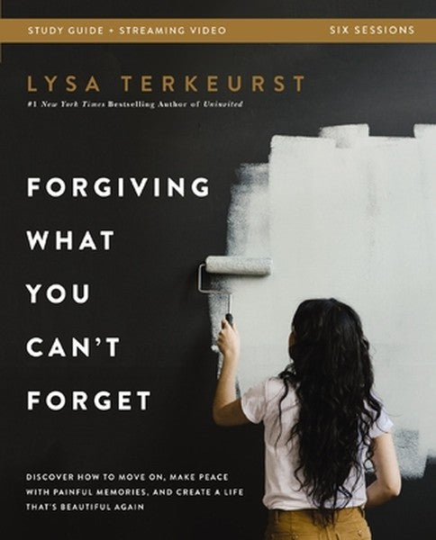 Forgiving What You Can't Forget Bible Study Guide Plus Streaming Video: Discover How to Move On, Make Peace with Painful