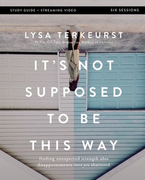 It's Not Supposed to Be This Way Bible Study Guide Plus Streaming Video: Finding Unexpected Strength When Disappointment