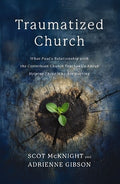 Traumatized Church: What Paul's Relationship with the Corinthian Church Teaches Us about Helping Those Who Are Hurting