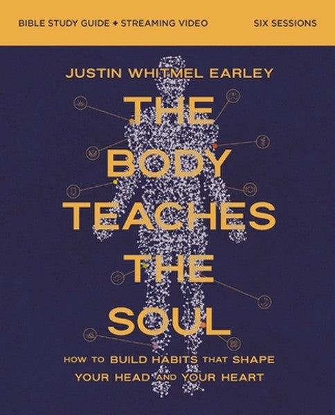 The Body Teaches the Soul Bible Study Guide Plus Streaming Video: How to Build Habits That Shape Your Head and Your Hear