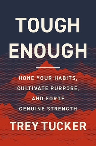Tough Enough: Hone Your Habits, Cultivate Purpose, and Forge Genuine Strength