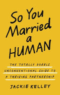 So You Married a Human: The Totally Doable Unconventional Guide to a Thriving Partnership