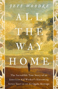 All the Way Home: The Incredible True Story of an American Aid Worker's Harrowing Seven Years as an Al-Qaida Hostage