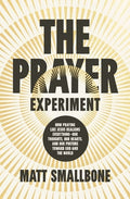 The Prayer Experiment: How Praying Like Jesus Realigns Everything - Our Thoughts, Our Hearts, and Our Posture Toward God