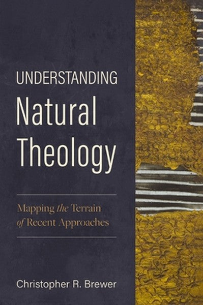 Understanding Natural Theology: Mapping the Terrain of Recent Approaches