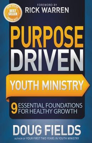 The Purpose Driven Youth Ministry: 9 Essential Foundations for Healthy Growth