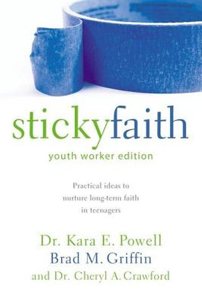 The Sticky Faith, Youth Worker Edition: Practical Ideas to Nurture Long-Term Faith in Teenagers