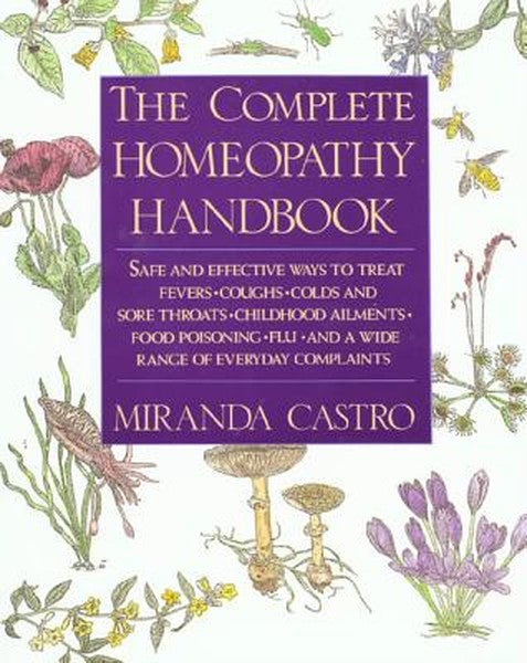 The Complete Homeopathy Handbook: Safe and Effective Ways to Treat Fevers, Coughs, Colds and Sore Throats, Childhood Ail
