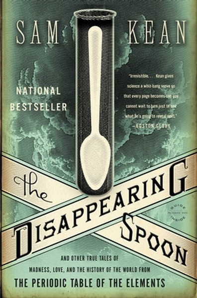 The Disappearing Spoon: And Other True Tales of Madness, Love, and the History of the World from the Periodic Table of t