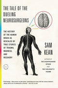The Tale of the Dueling Neurosurgeons: The History of the Human Brain as Revealed by True Stories of Trauma, Madness, an